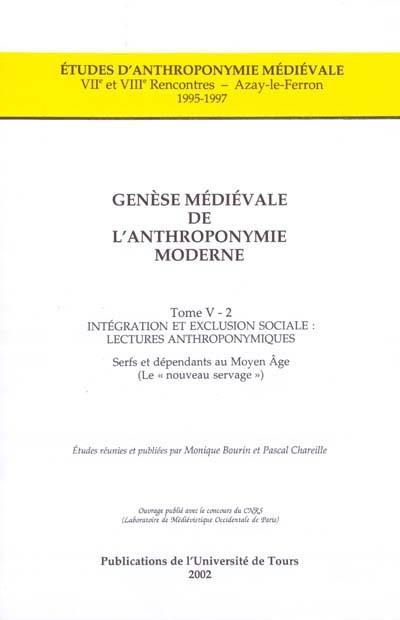 Genèse médiévale de l'anthroponymie moderne. Vol. 5-2. Intégration et exclusion sociale, lectures anthroponymiques : serfs et dépendants au Moyen Age (le nouveau servage) : VIIe et VIIIe rencontres, Azay-le-Ferron, 1995-1997