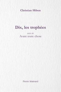 Dix, les trophées. Avant toute chose