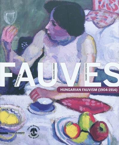 Dialogue de fauves : hungarian fauvism (1904-1914) : exposition, Bruxelles, Hôtel de Ville, 1er déc. 2010-20 mars 2011. Dialoog onder fauves : hungarian fauvism (1904-1914) : exposition, Bruxelles, Hôtel de Ville, 1er déc. 2010-20 mars 2011. Dialogue among fauves : hugarian fauvism (1904-1914) : exposition, Bruxelles, Hôtel de Ville, 1er déc. 2010-20 mars 2011