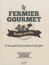 Le fermier gourmet : recettes secrètes : le bon goût des produits d'autrefois