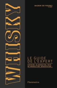 Whisky, le guide de l'expert : histoire, élaboration, pays de production, dégustation...