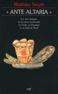 Ante Altaria : les rites antiques de la messe dominicale en Gaule, en Espagne et en Italie du Nord