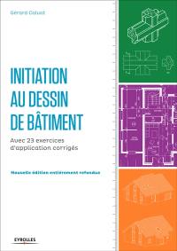 Initiation au dessin du bâtiment : avec 23 exercices d'application corrigés