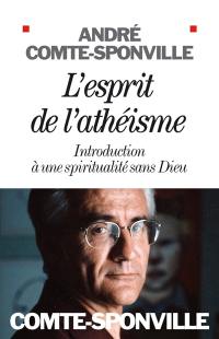 L'esprit de l'athéisme : introduction à une spiritualité sans Dieu