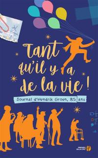 Tant qu'il y a de la vie ! : journal d'Hendrik Groen, 85 ans