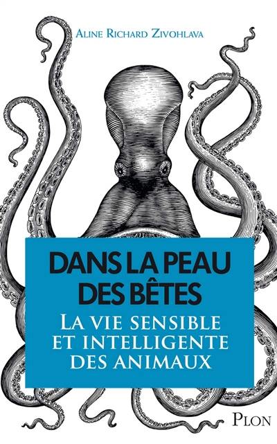 Dans la peau des bêtes : la vie sensible et intelligente des animaux