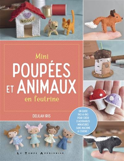 Mini poupées et animaux en feutrine : un guide pas-à-pas pour créer d'adorables miniatures sans machine à coudre ! Mini poupées et animaux en feutrine : un guide pas-à-pas pour créer d'adorables miniatures sans machine à coudre !