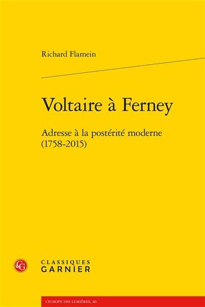 Voltaire à Ferney : adresse à la postérité moderne (1758-2015)