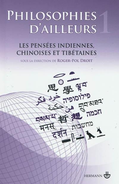 Philosophies d'ailleurs. Vol. 1. Les pensées indiennes, les pensées chinoises, les pensées tibétaines