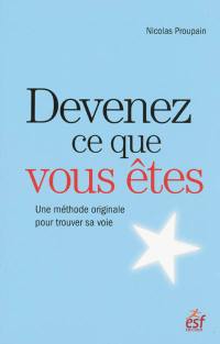 Devenez ce que vous êtes : une méthode originale pour trouver sa voie et sa raison d'être