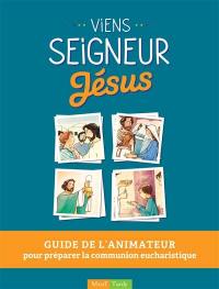 Viens Seigneur Jésus : guide de l'animateur pour préparer la communion eucharistique