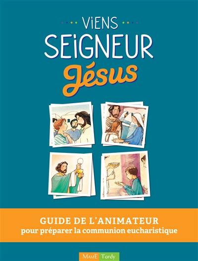 Viens Seigneur Jésus : guide de l'animateur pour préparer la communion eucharistique