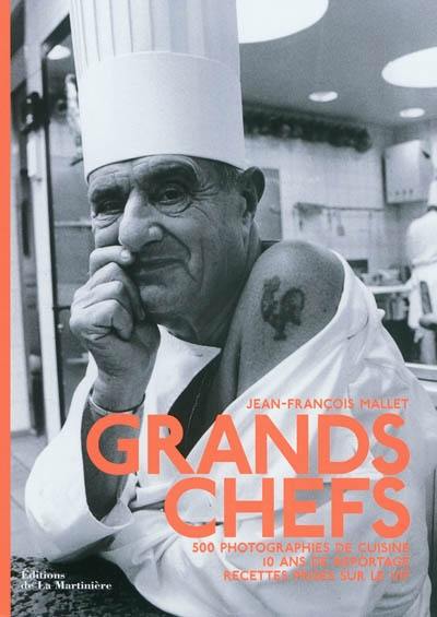 Grands chefs : 500 photographies de cuisine, 10 ans de reportage, recettes prises sur le vif