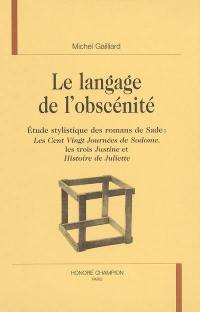 Le langage de l'obscénité : étude stylistique des romans de DAF de Sade : les Cent vingt journées de Sodome, les Trois Justine et Histoire de Juliette