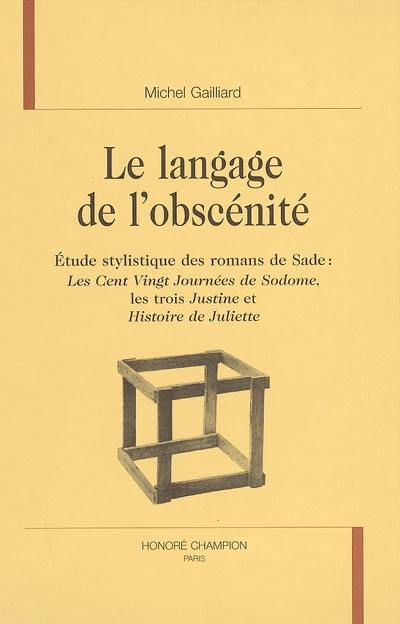 Le langage de l'obscénité : étude stylistique des romans de DAF de Sade : les Cent vingt journées de Sodome, les Trois Justine et Histoire de Juliette