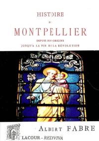 Histoire de Montpellier depuis son origine jusqu'à la fin de la Révolution