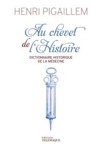 Au chevet de l'histoire : dictionnaire historique de la médecine