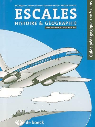 Escales, histoire géographie : guide pédagogique 10-12 ans, formation historique et géographique comprenant la formation à la vie sociale et économique : avec documents reproductibles