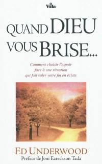 Quand Dieu vous brise : comment choisir l'espoir face à une situation qui fait voler votre foi en éclats