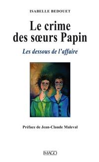 Le crime des soeurs Papin : les dessous de l'affaire