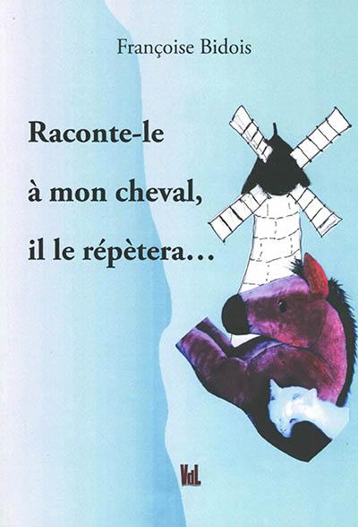 Raconte-le à mon cheval, il le répètera...