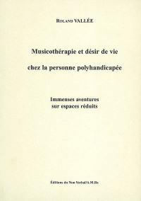 Musicothérapie et désir de vie chez la personne polyhandicapée : immenses aventures sur espaces réduits