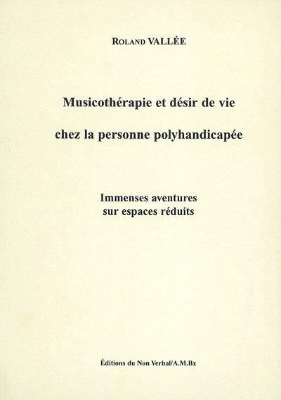 Musicothérapie et désir de vie chez la personne polyhandicapée : immenses aventures sur espaces réduits