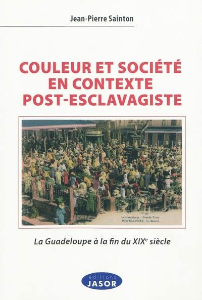 Couleur et société en contexte post-esclavagiste : la Guadeloupe à la fin du XIXe siècle : contribution à l'anthropologie historique de l'aire afro-caraïbe