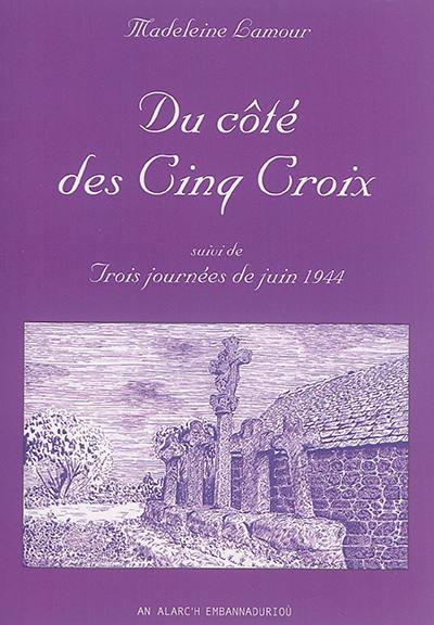 Du côté des Cinq Croix. Trois journées de juin 1944