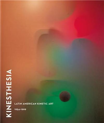 Kinesthesia Latin American Kinetic Art, 1954-1969