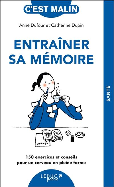 Entraîner sa mémoire : 150 exercices et conseils pour un cerveau en pleine forme