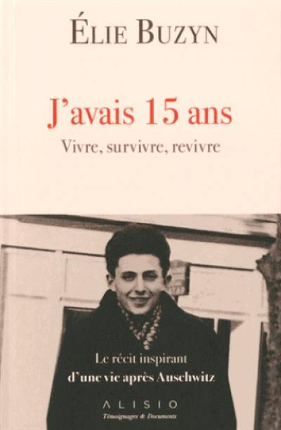 J'avais 15 ans : vivre, survivre, revivre : le récit inspirant d'une vie après Auschwitz