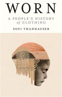 Worn A People's History of Clothing (paperback)