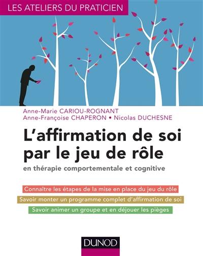 L'affirmation de soi par le jeu de rôle : en thérapie comportementale et cognitive