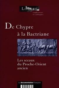 De Chypre à la Bactriane, les sceaux du Proche-Orient ancien : actes du colloque international