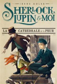 Sherlock, Lupin & moi. Vol. 4. La cathédrale de la peur