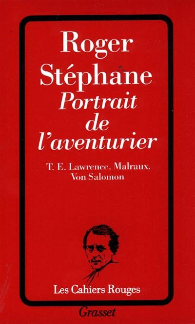 Portrait de l'aventurier : T. E. Lawrence, Malraux, Von Salomon