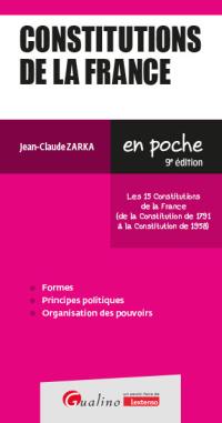 Constitutions de la France : les 15 Constitutions de la France (de la Constitution de 1791 à la Constitution de 1958) : formes, principes politiques, organisation des pouvoirs