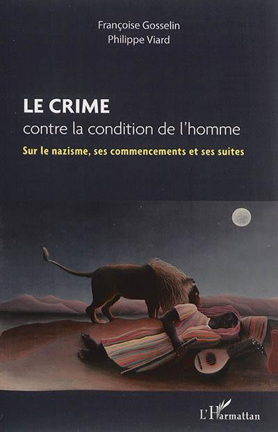 Le crime contre la condition de l'homme : sur le nazisme, ses commencements et ses suites