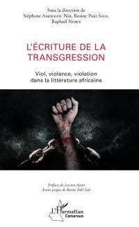 L'écriture de la transgression : viol, violence, violation dans la littérature africaine