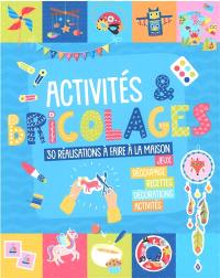 Activités & bricolages : 30 réalisations à faire à la maison : jeux, découpage, recettes, décorations, activités