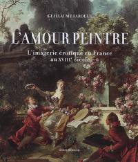 L'amour peintre : l'imagerie érotique en France au XVIIIe siècle