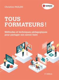 Tous formateurs ! : méthodes et techniques pédagogiques pour partager son savoir-faire