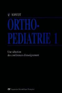 Ortho-pédiatrie : une sélection des conférences d'enseignement de la SOFCOT. Vol. 1. Rachis, pied, hanche