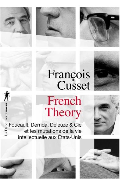 French theory : Foucault, Derrida, Deleuze & Cie et les mutations de la vie intellectuelle aux Etats-Unis