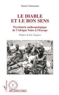 Le Diable et le bon sens : psychiatrie anthropologique de l'Afrique noire à l'Europe