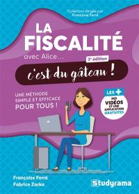 La fiscalité avec Alice... c'est du gâteau ! : une méthode simple et efficace pour tous !