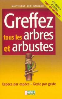 Greffez tous les arbres et arbustes : espèce par espèce, geste par geste