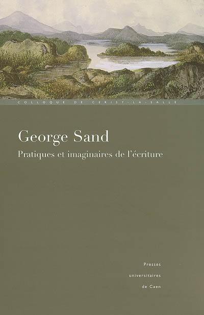 George Sand, pratiques et imaginaires de l'écriture : colloque international de Cerisy-la-Salle, 1er-8 juillet 2004