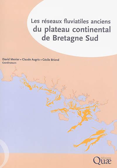 Les réseaux fluviatiles anciens du plateau continental de Bretagne Sud